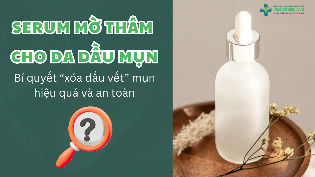 Serum mờ thâm cho da dầu mụn_ Bí quyết “xóa dấu vết” mụn hiệu quả và an toàn