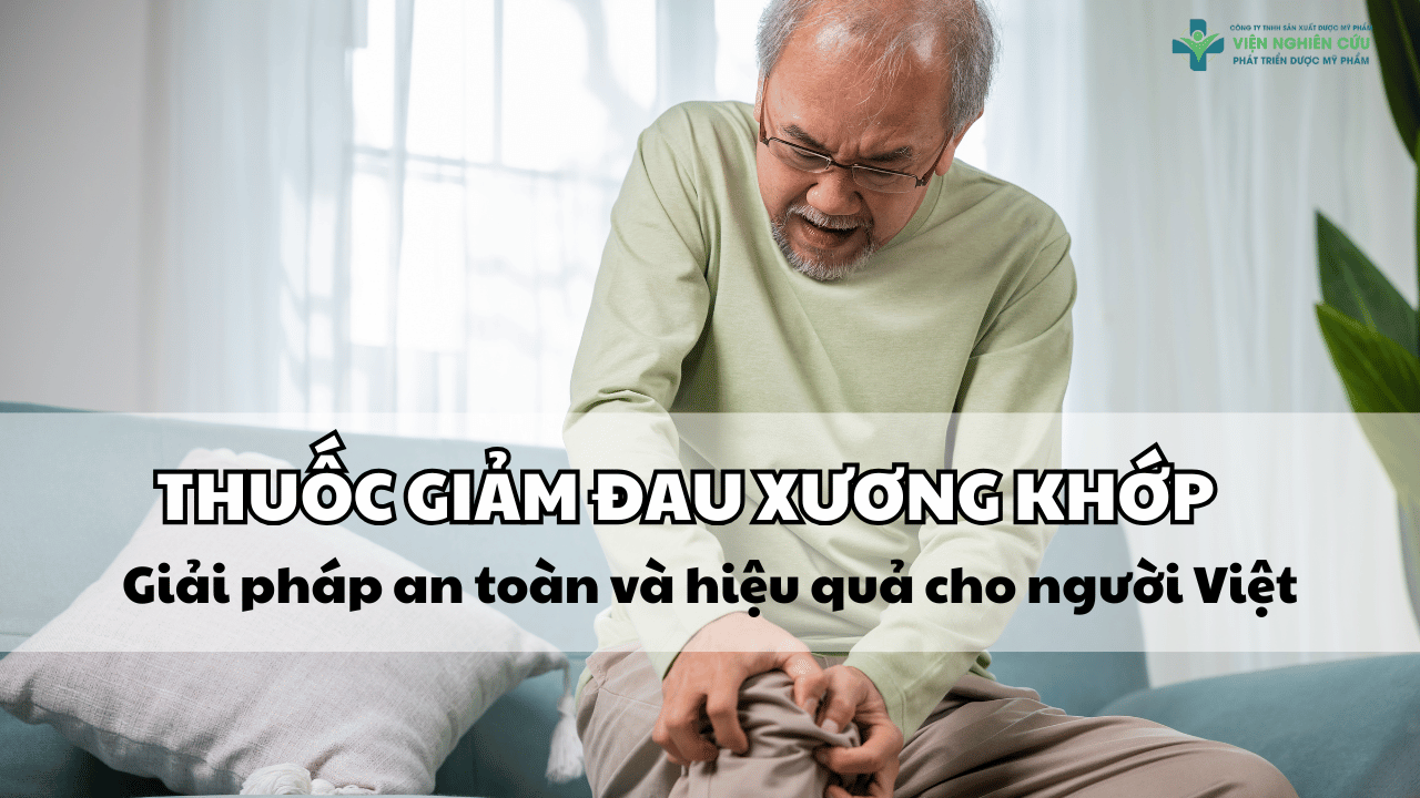 Thuốc giảm đau xương khớp_ Giải pháp an toàn và hiệu quả cho người Việt