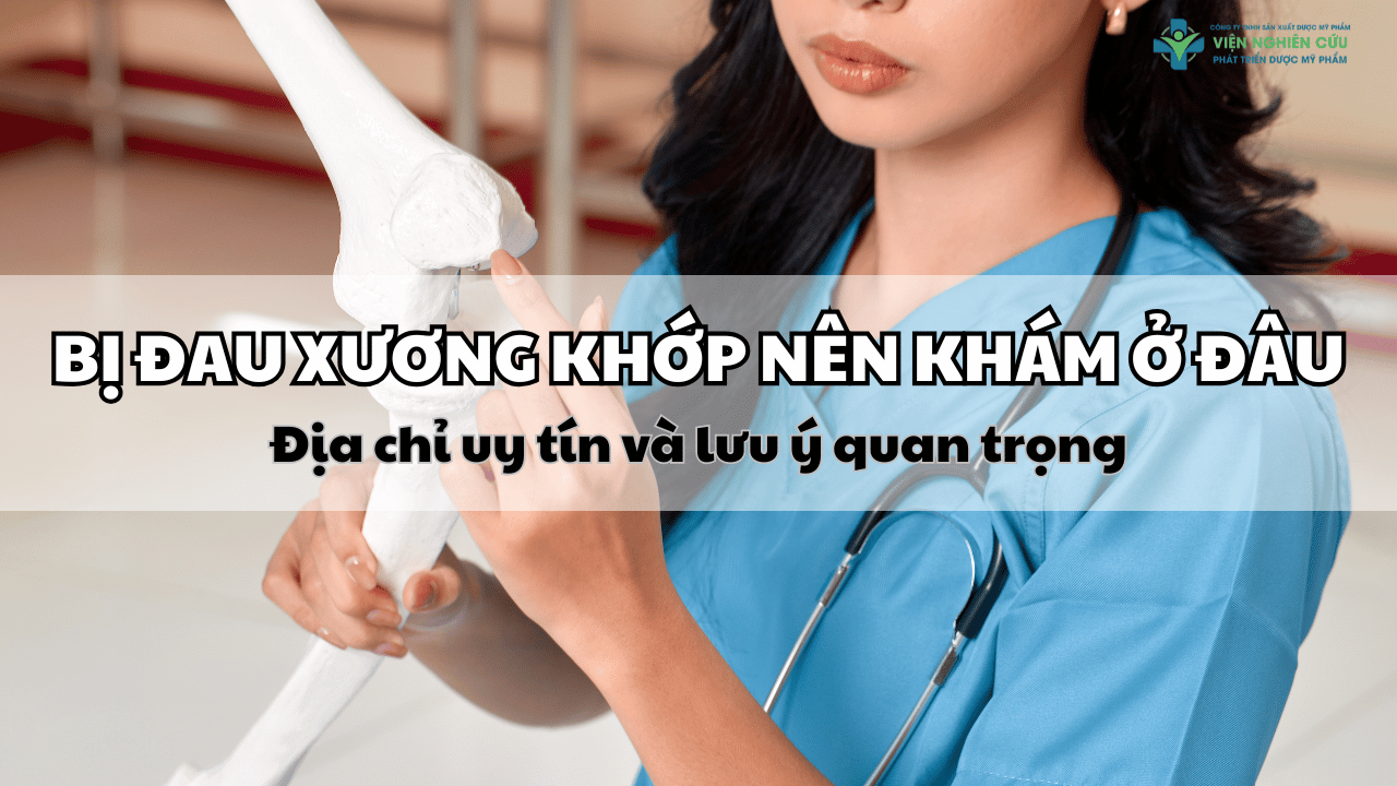 Bị đau xương khớp nên khám ở đâu_ Địa chỉ uy tín và lưu ý quan trọng